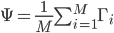 \Psi = {{1}\over{M}} \sum_{i=1}^{M} \Gamma_i