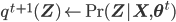 q^{t + 1}(\mathbf{Z}) \leftarrow \,\text{Pr}(\mathbf{Z} | \mathbf{X}, \mathbf{\theta}^t)