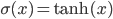 \sigma(x) = \tanh(x)