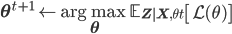 \mathbf{\theta}^{t + 1} \leftarrow \underset{\mathbf{\theta}}{\text{arg max }} \mathbb{E}_{\mathbf{Z} | \mathbf{X}, \theta^\text{t}} \left[ \mathcal{L}(\theta) \right]